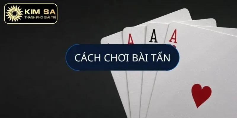 Cách Chơi Tấn Hay Mang Đến Hiệu Quả Cao Cho Hội Viên 2 Cách chơi tấn cơ bản theo quy định
